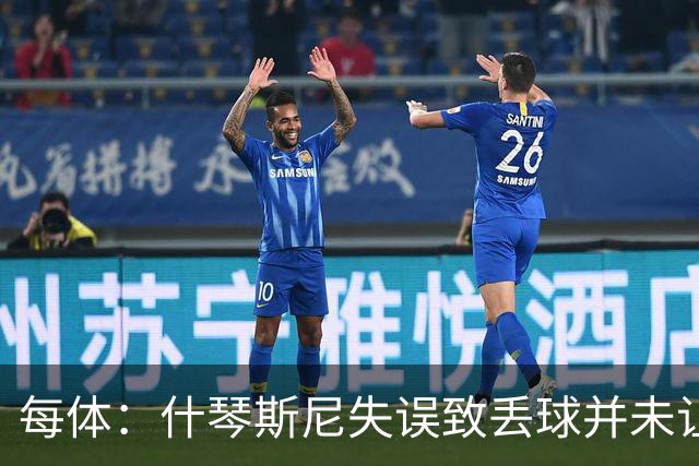 每体：什琴斯尼失误致丢球并未让巴萨球迷不满，只是起哄调侃