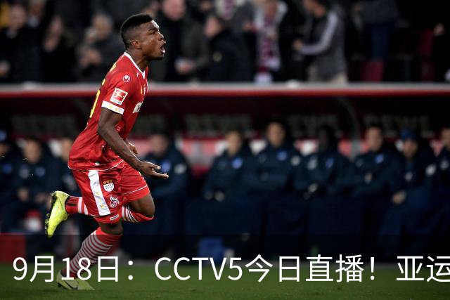 9月18日：CCTV5今日直播！亚运男足赛程：国足难度大，夺冠热门4-1大胜